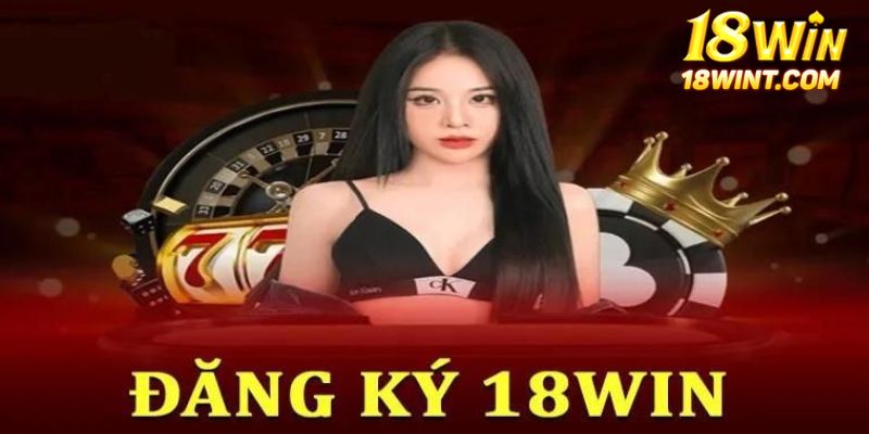 Các bước tạo tài khoản hội viên 18WIN chuẩn xác