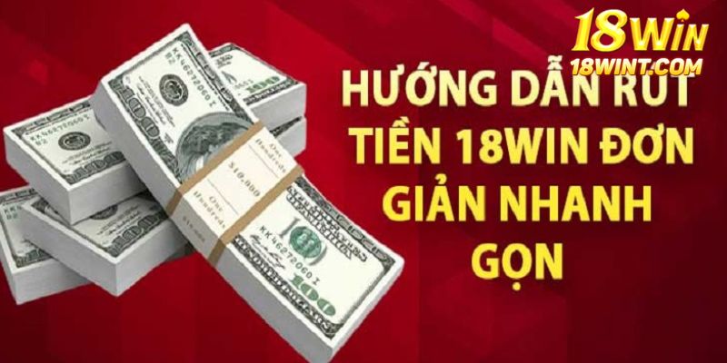 Hướng dẫn rút tiền nhà cái 18WIN quy trình cụ thể 